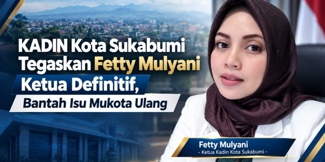 Tolak Mukota Ulang, Fetty Mulyani Tegaskan Kepengurusan KADIN Kota Sukabumi Masih Berjalan